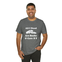 Load image into Gallery viewer, T-Shirt: All I Need Are Books &amp; Cats