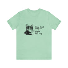 Load image into Gallery viewer, T-Shirt: Stay Cool They&#39;ll Surely Blame It On The Dog