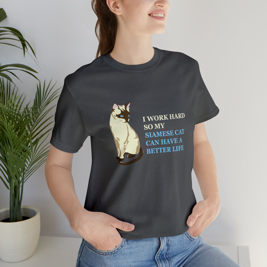 T-Shirt: I Work Hard So My Siamese Cat Can Have A Better Life