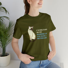 Load image into Gallery viewer, T-Shirt: I Work Hard So My Siamese Cat Can Have A Better Life