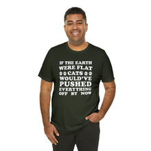 Load image into Gallery viewer, Beast Cats Short Sleeve T-Shirt: If The Earth Were Flat Cats Would&#39;ve Pushed Everything Off By Now