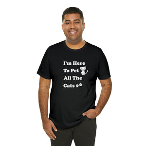 T-Shirt: I'm Here to Pet All The Cats