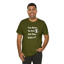 Load image into Gallery viewer, T-Shirt: I&#39;m Here to Pet All The Cats