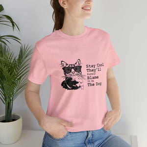 T-Shirt: Stay Cool They'll Surely Blame It On The Dog