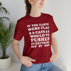 Beast Cats Short Sleeve T-Shirt: If The Earth Were Flat Cats Would've Pushed Everything Off By Now
