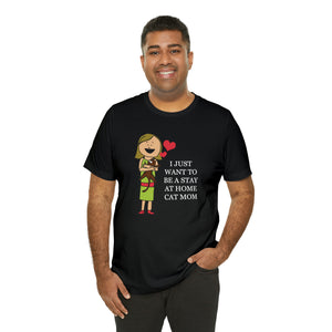 Beast Cats Short Sleeve T-Shirt: I Just Want To Be A Stay At Home Cat Mom