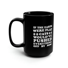 Load image into Gallery viewer, Black Coffee Mug 15oz: If The Earth Were Flat Cats Would&#39;ve Pushed Everything Off By Now