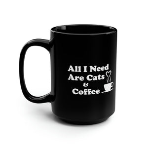 Black Coffee Mug 15oz: All I Need Are Cats And Coffee
