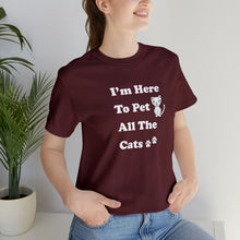 Load image into Gallery viewer, T-Shirt: I&#39;m Here to Pet All The Cats