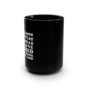 Black Coffee Mug 15oz: If The Earth Were Flat Cats Would've Pushed Everything Off By Now