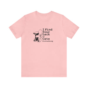 T-Shirt: I Find Your Lack Of Cats Disturbing
